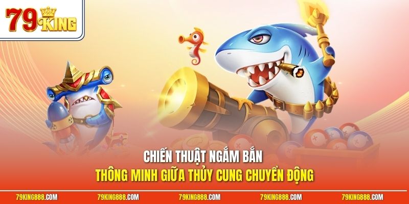 Chiến thuật ngắm bắn thông minh giữa thủy cung chuyển động