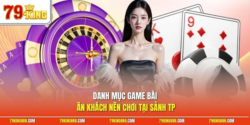 Danh mục game bài ăn khách nên chơi tại sảnh TP