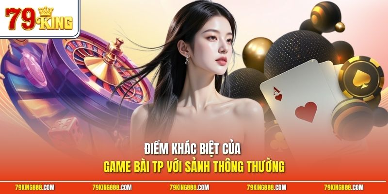 Điểm khác biệt của game bài TP với sảnh thông thường