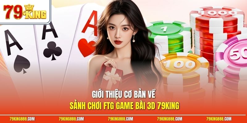 Giới thiệu cơ bản về sảnh chơi FTG game bài 3D 79King