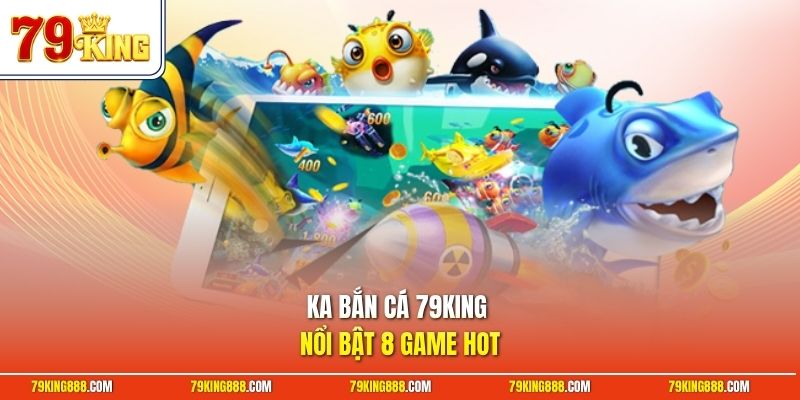 KA bắn cá 79King nổi bật 8 game HOT