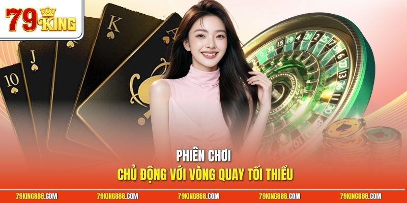 Phiên chơi chủ động với vòng quay tối thiểu