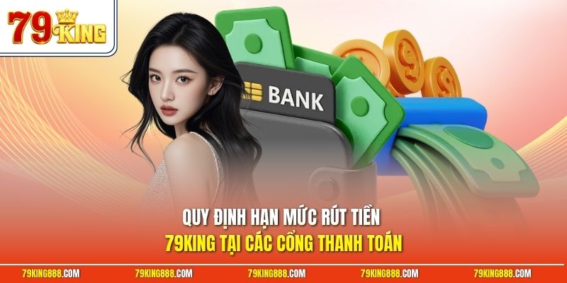 Quy định hạn mức rút tiền 79King tại các cổng thanh toán