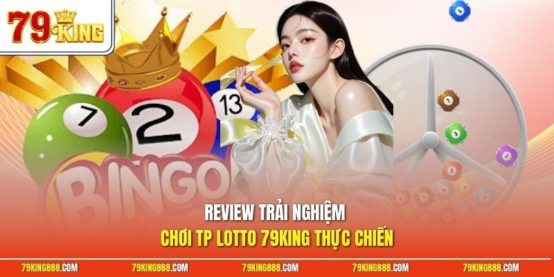 review-trai-nghiem-choi-tp-lotto-79king-thuc-chien Review trải nghiệm chơi TP lotto 79King thực chiến