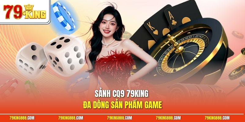 Sảnh CQ9 79King đa dòng sản phẩm game