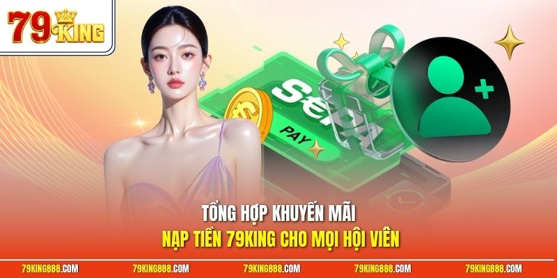 Tổng hợp khuyến mãi nạp tiền 79King cho mọi hội viên
