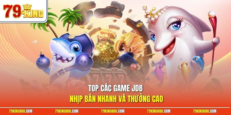 Top các game JDB nhịp bắn nhanh và thưởng cao