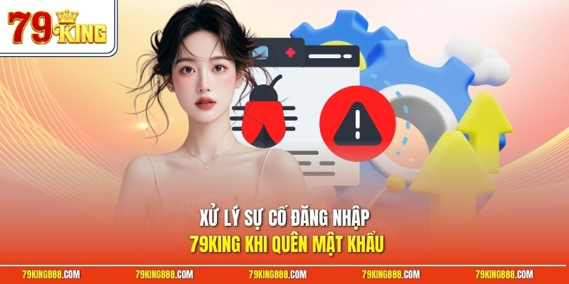 Xử lý sự cố đăng nhập 79King khi quên mật khẩu